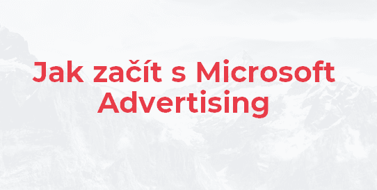 Jak začít s Microsoft Advertising (Bing Ads) krok za krokem.
