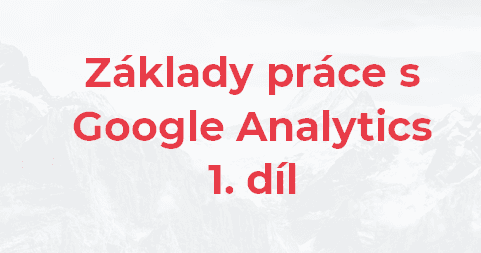 Základy práce s Google Analytics - 1. díl